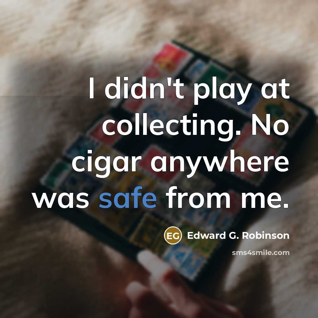 “I didn't play at collecting. No cigar anywhere was safe…” quote by Edward G. Robinson