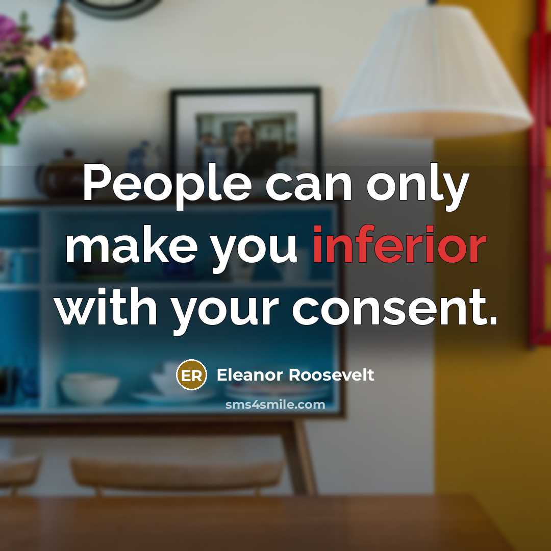 “People can only make you inferior with your consent.…” quote by Eleanor Roosevelt