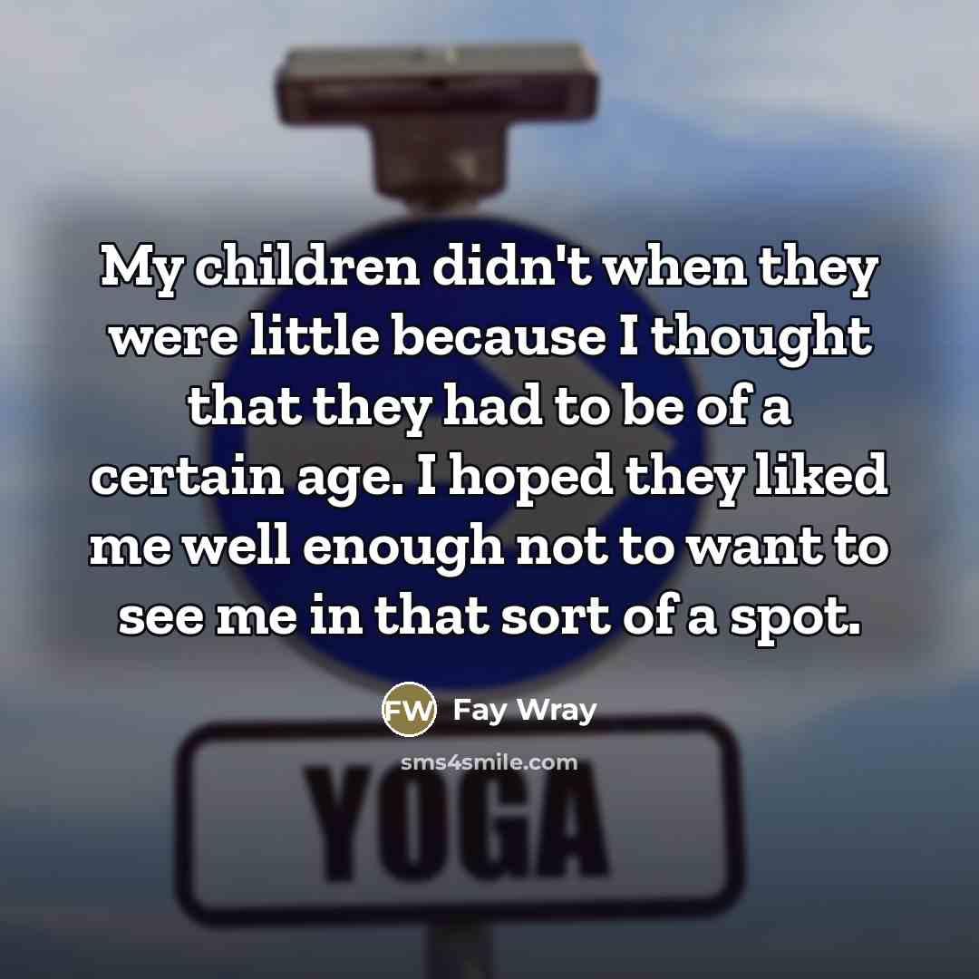 “My children didn't when they were little because I thought…” quote by Fay Wray