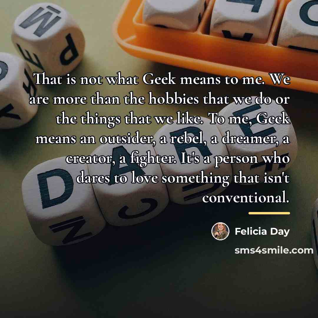 “That is not what Geek means to me. We are…” quote by Felicia Day