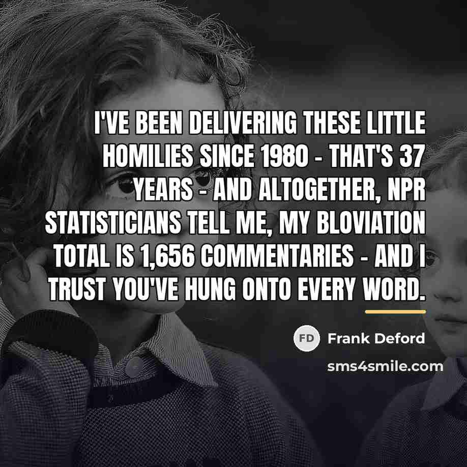 “I've been delivering these little homilies since 1980 - that's…” quote by Frank Deford