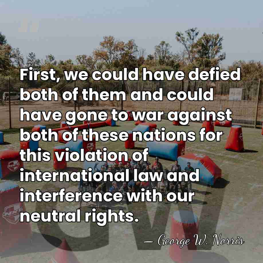 First, we could have defied both of them and could have gone&hellip; - George William Norris