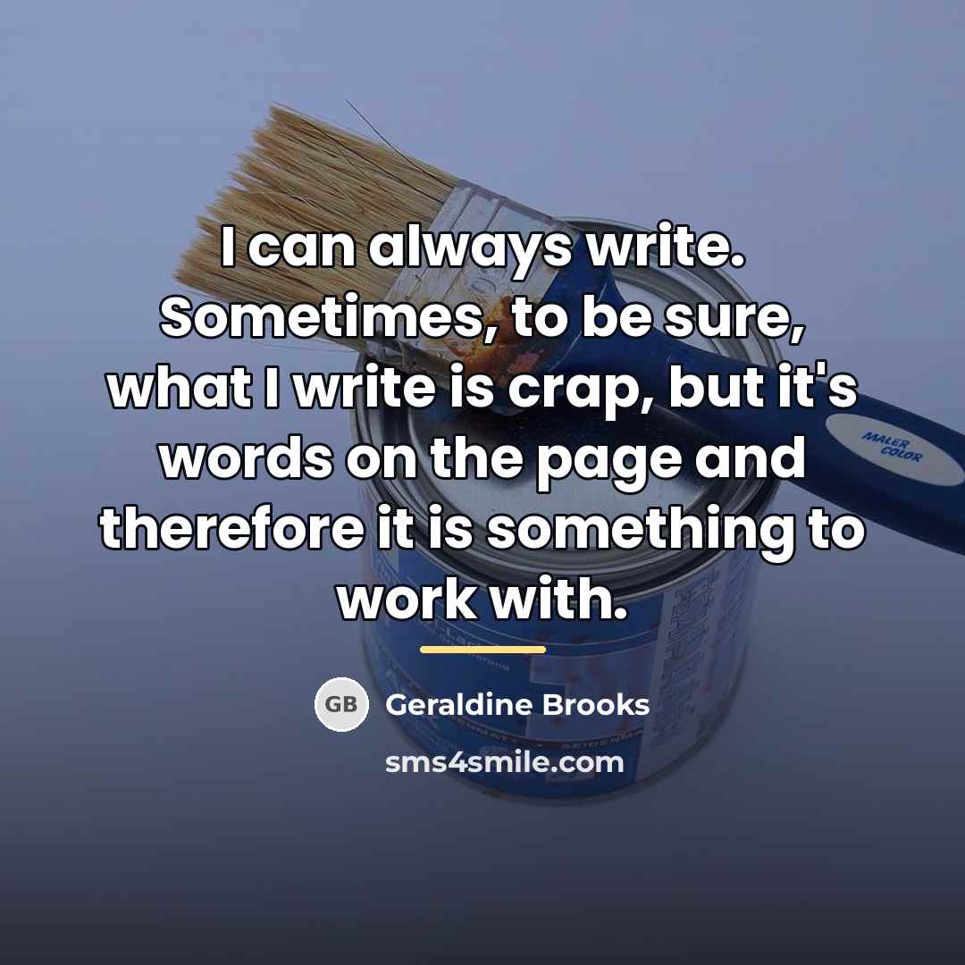 “I can always write. Sometimes, to be sure, what I…” quote by Geraldine Brooks
