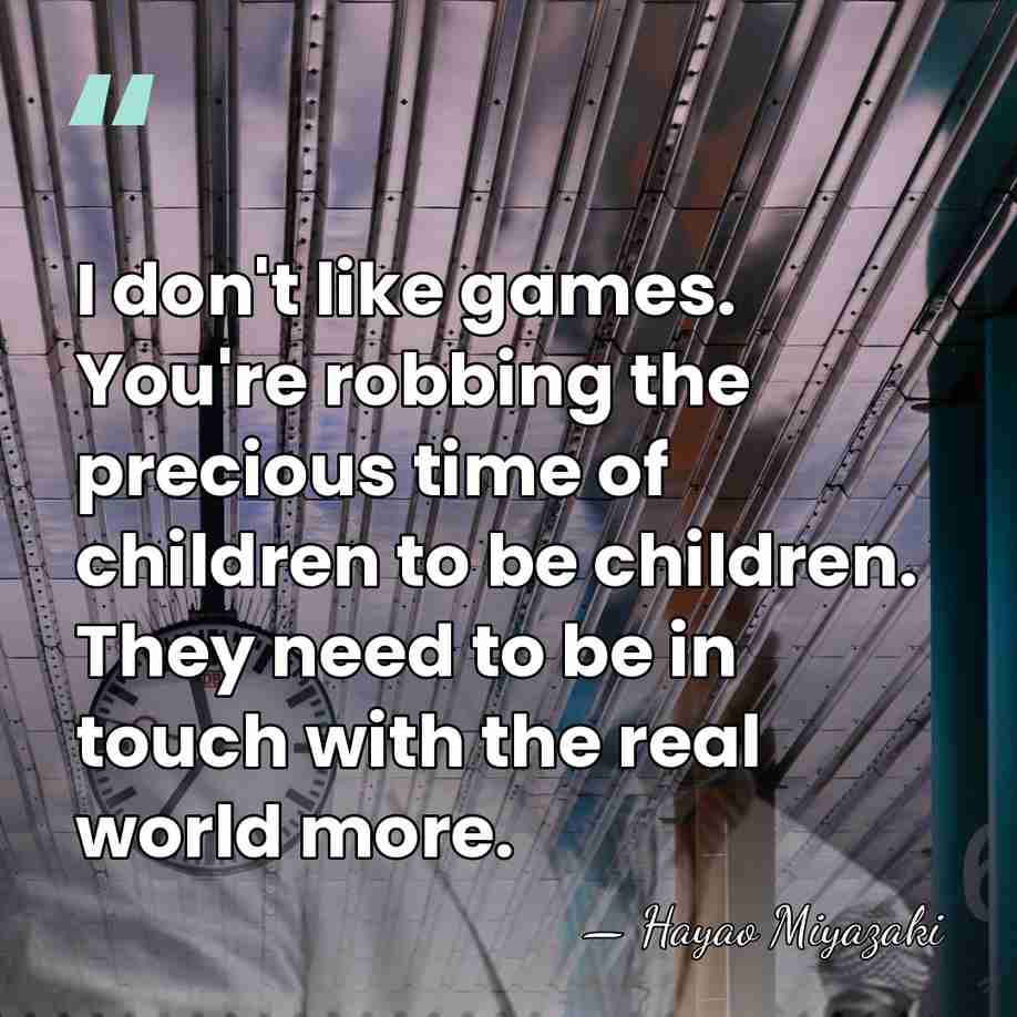 I don't like games. You're robbing the precious time of children to&hellip; - Hayao Miyazaki