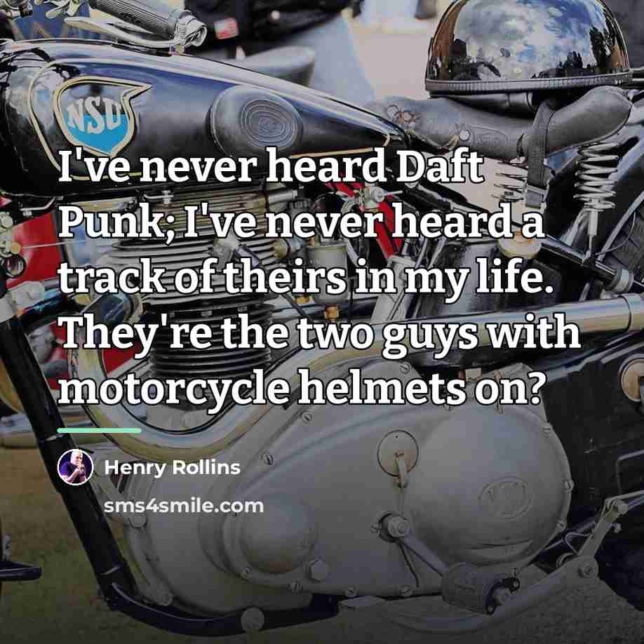 “I've never heard Daft Punk; I've never heard a track…” quote by Henry Rollins