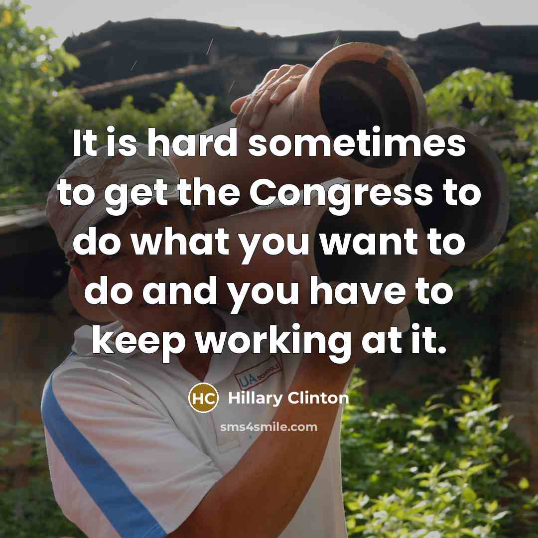 “It is hard sometimes to get the Congress to do…” quote by Hillary Clinton