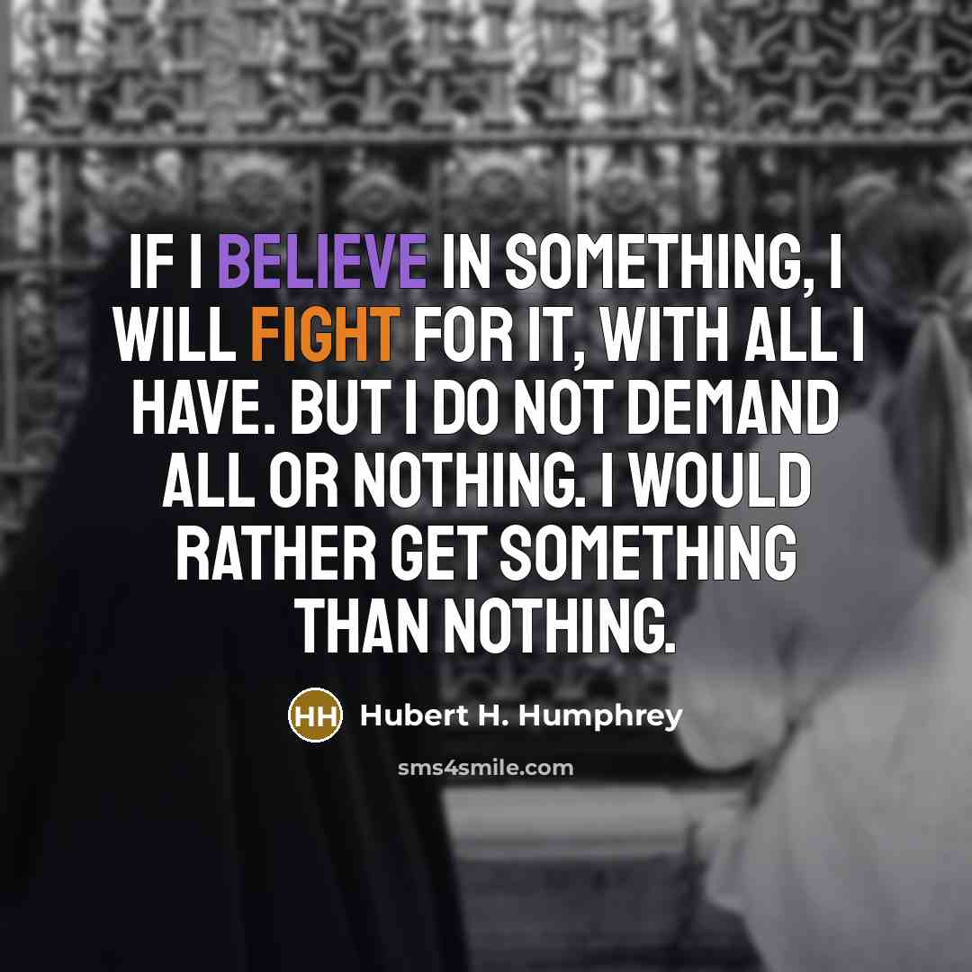 “If I believe in something, I will fight for it,…” quote by Hubert H. Humphrey