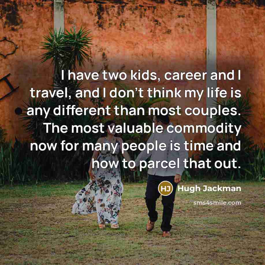 “I have two kids, career and I travel, and I…” quote by Hugh Jackman