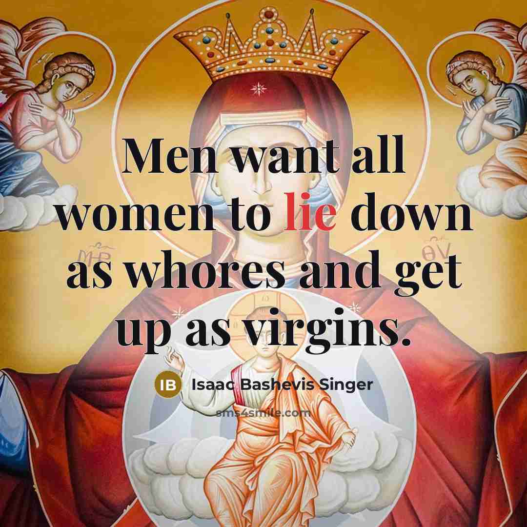 “Men want all women to lie down as whores and…” quote by Isaac Bashevis Singer