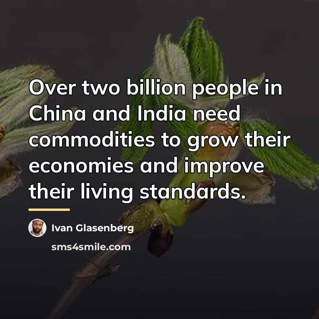 “Over two billion people in China and India need commodities…” quote by Ivan Glasenberg