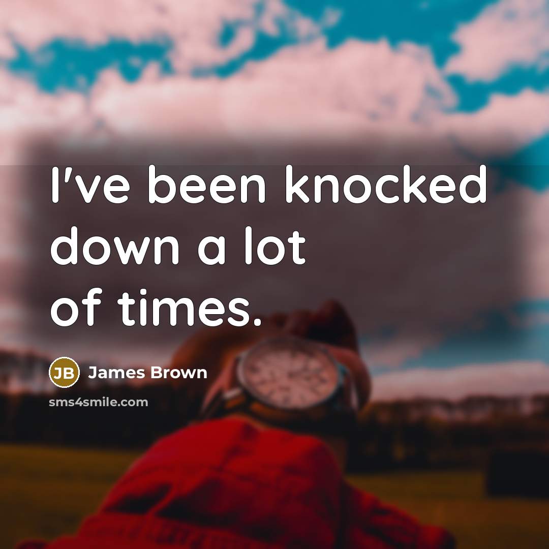 “I've been knocked down a lot of times.” quote by James Brown