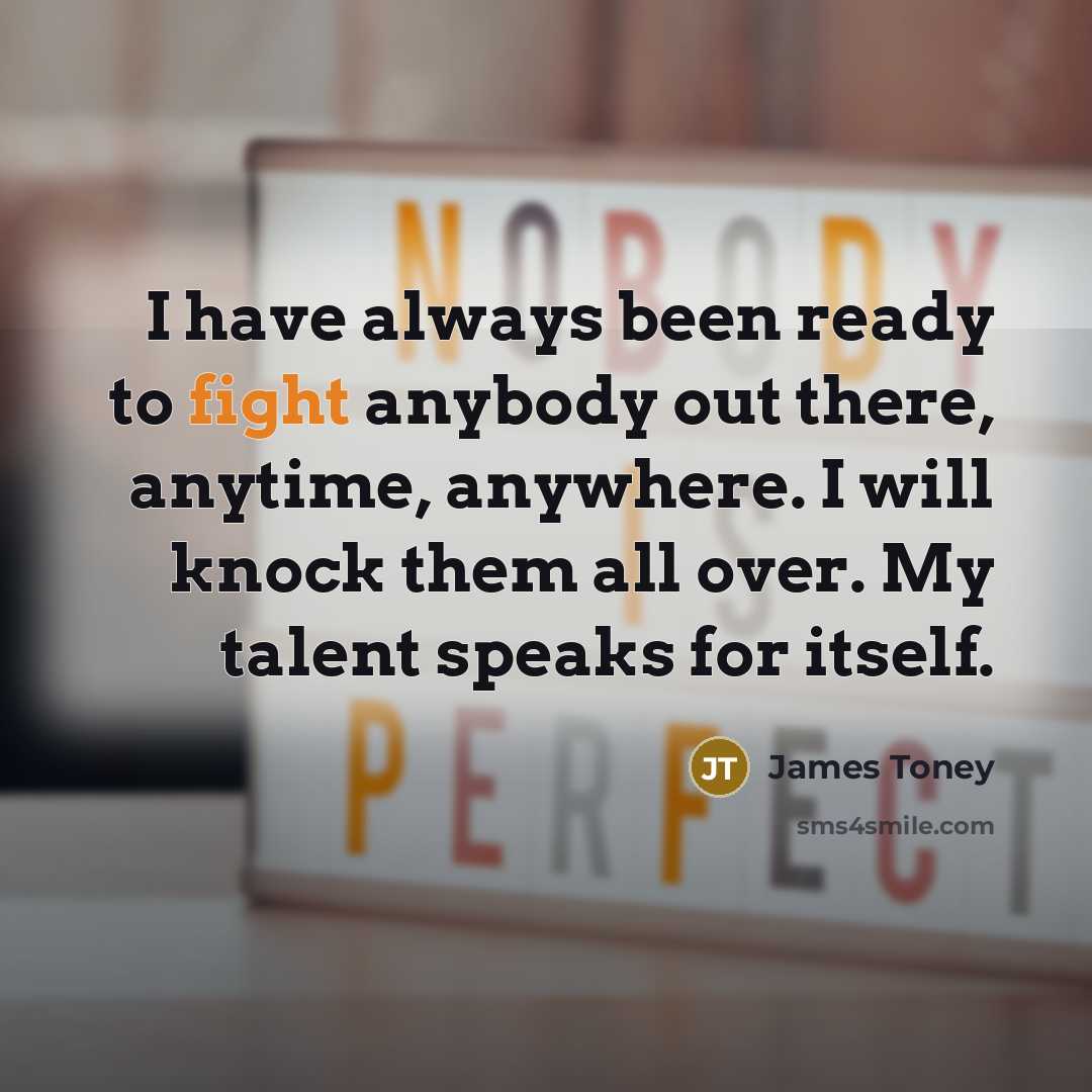 “I have always been ready to fight anybody out there,…” quote by James Toney