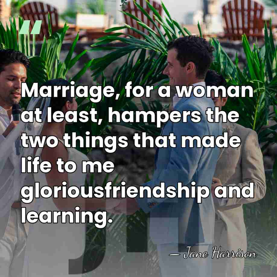 Marriage, for a woman at least, hampers the two things that made&hellip; - Jane Harrison