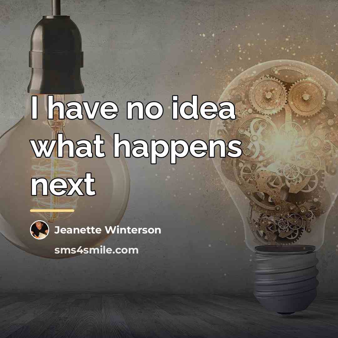 “I have no idea what happens next…” quote by Jeanette Winterson