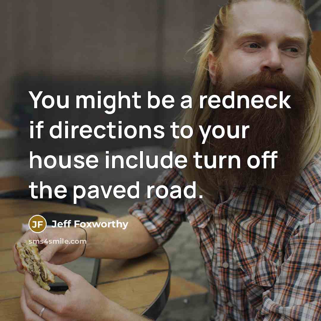 “You might be a redneck if directions to your house…” quote by Jeff Foxworthy