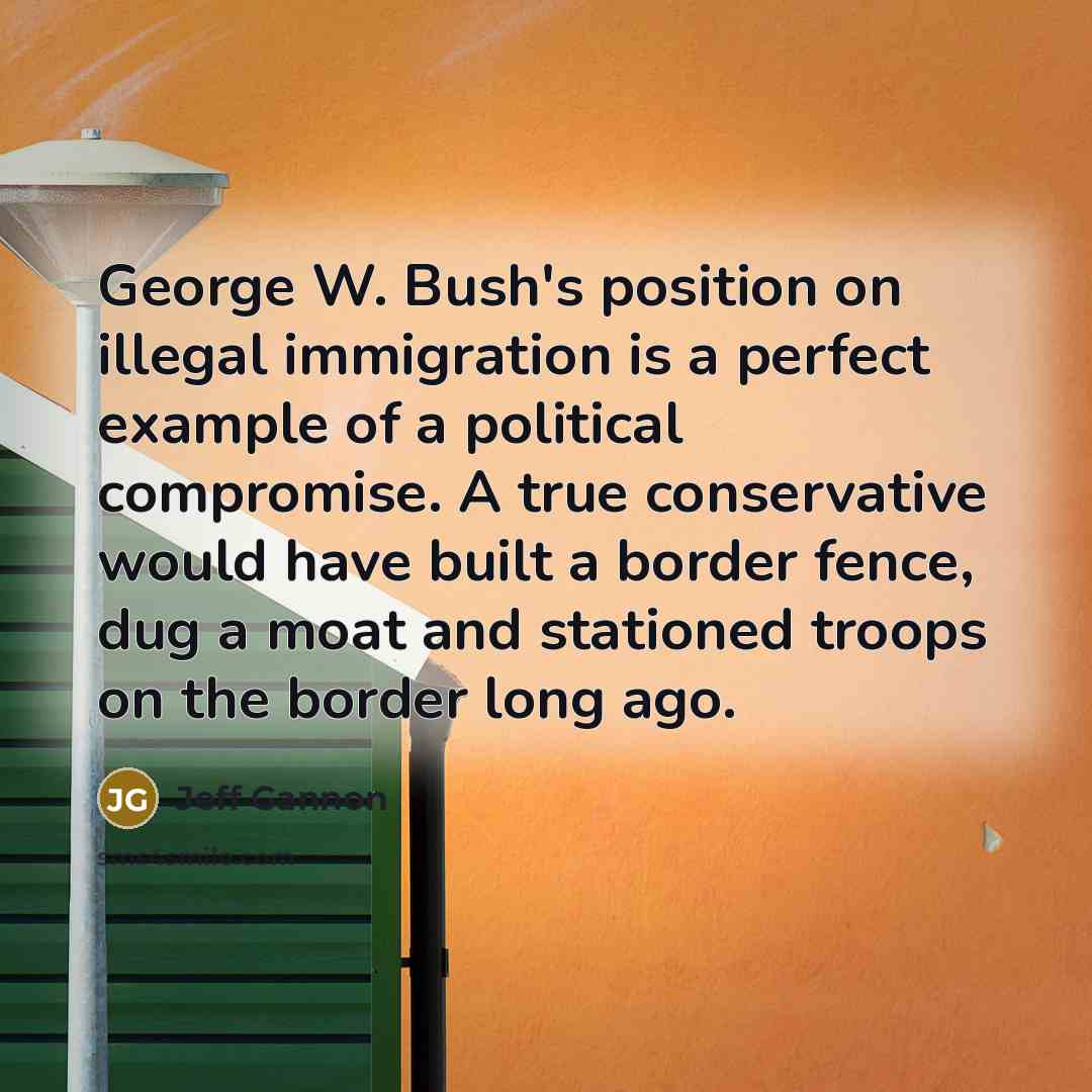 “George W. Bush's position on illegal immigration is a perfect…” quote by Jeff Gannon