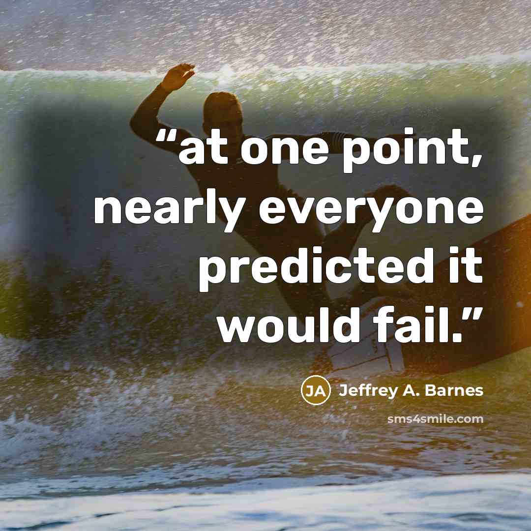“at one point, nearly everyone predicted it would fail.” quote by Jeffrey A. Barnes