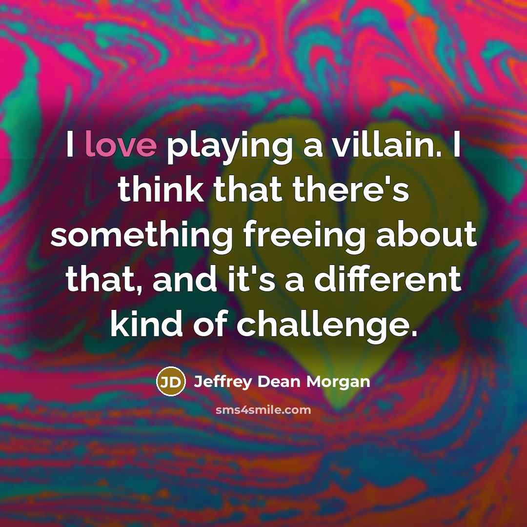 “I love playing a villain. I think that there's something…” quote by Jeffrey Dean Morgan