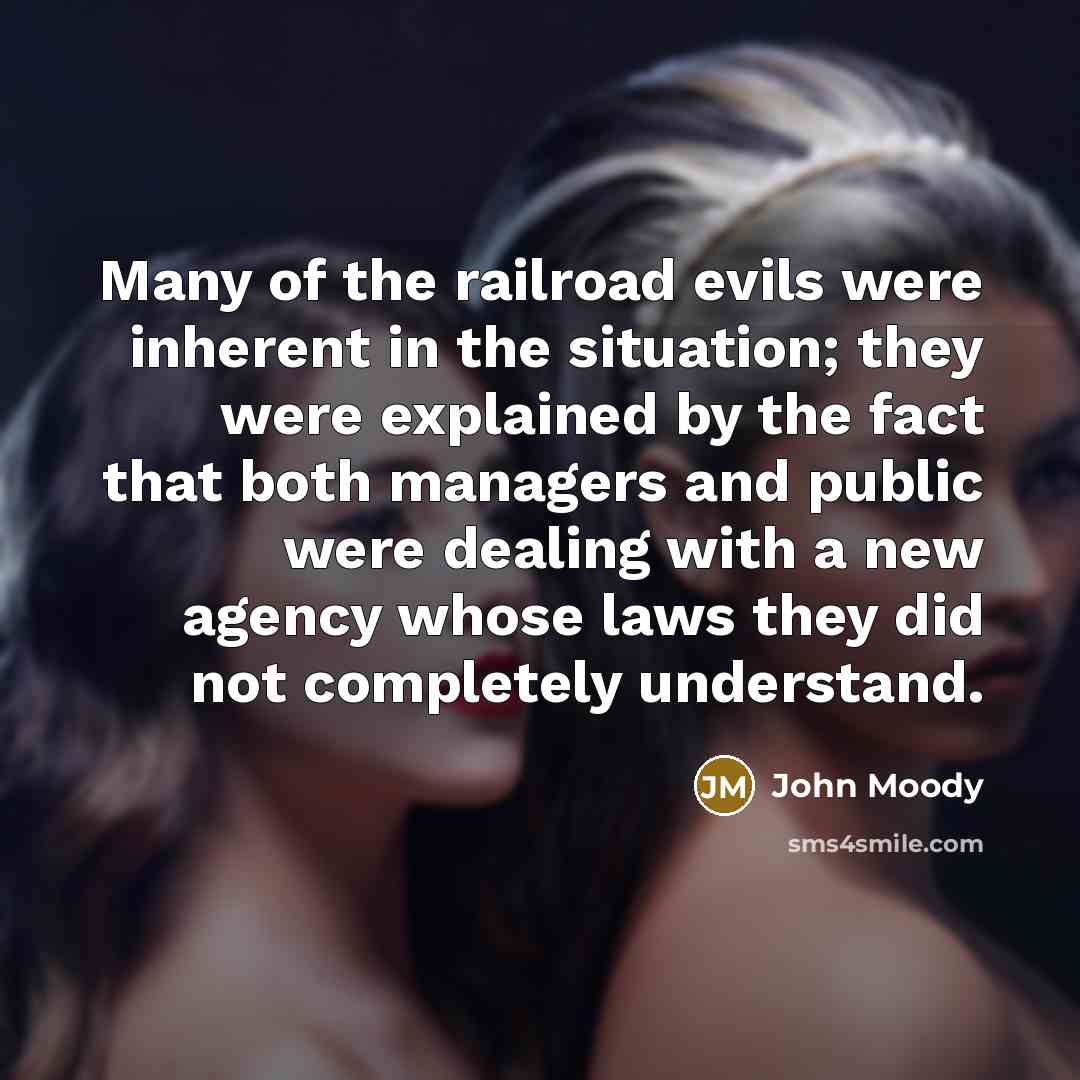 “Many of the railroad evils were inherent in the situation;…” quote by John Moody