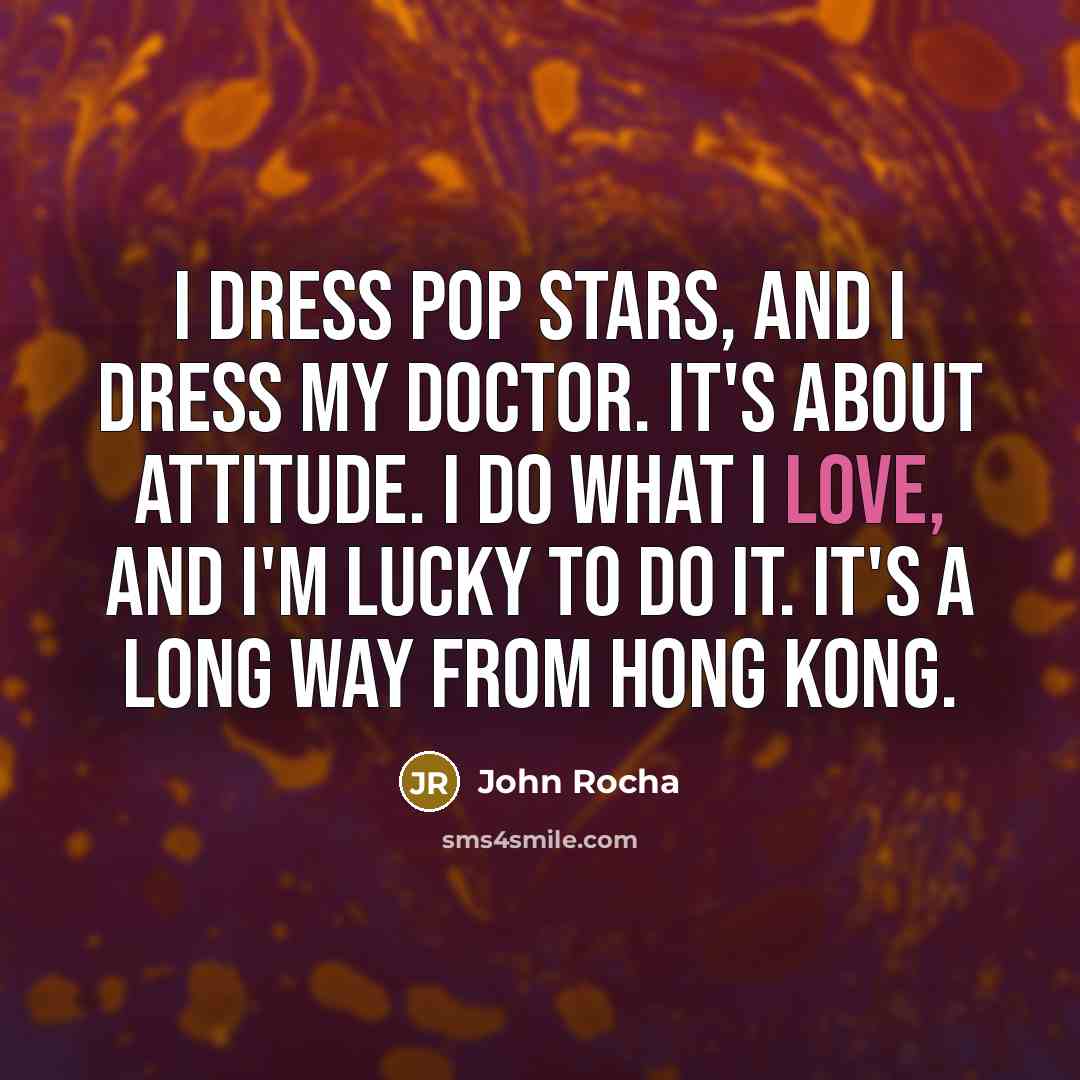“I dress pop stars, and I dress my doctor. It's…” quote by John Rocha