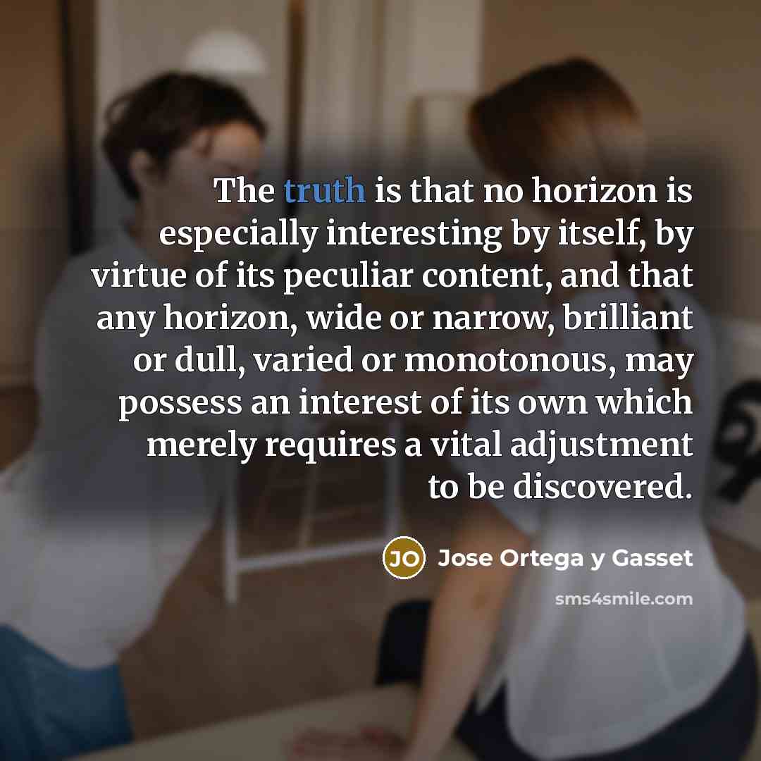 “The truth is that no horizon is especially interesting by…” quote by Jose Ortega y Gasset