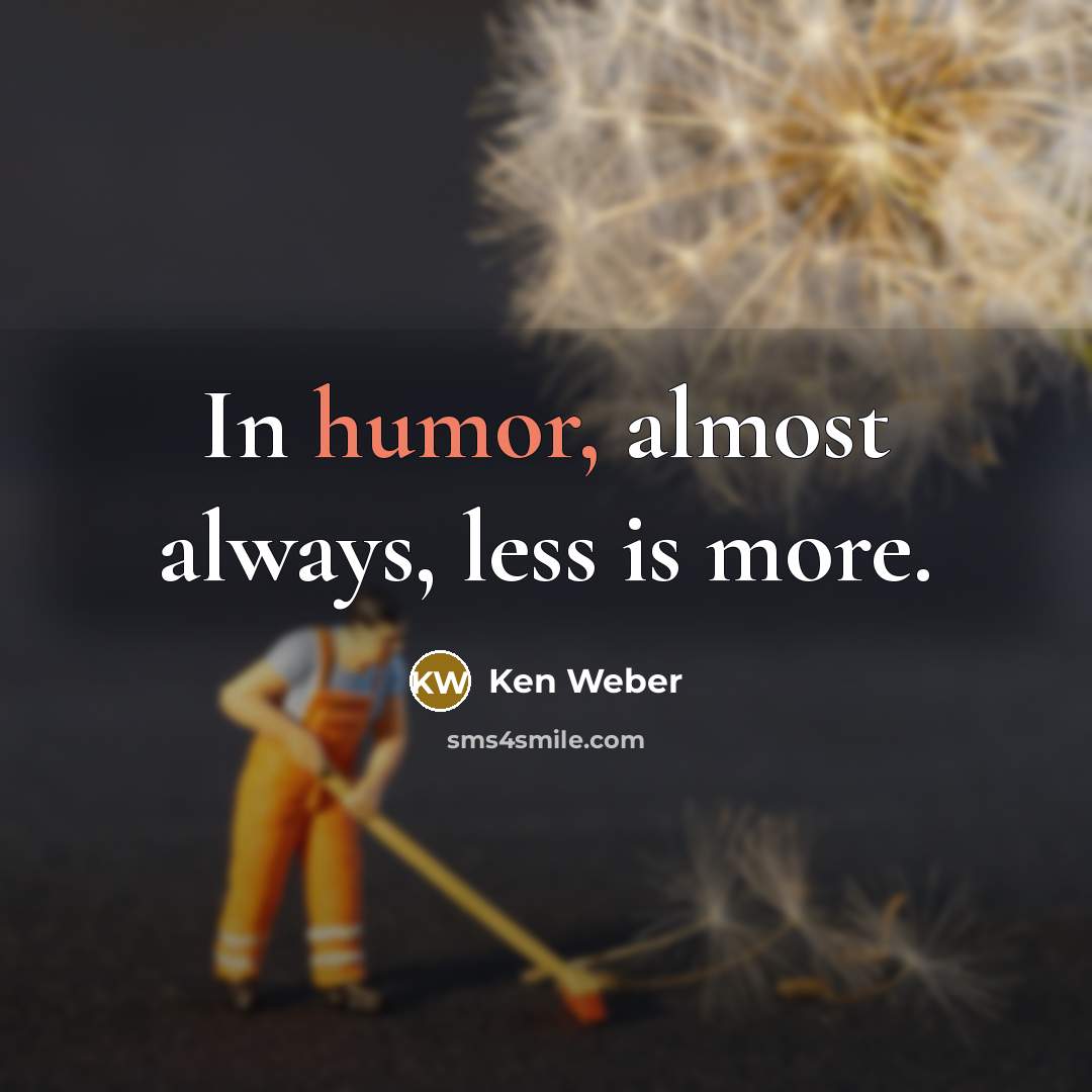 “In humor, almost always, less is more.…” quote by Ken Weber