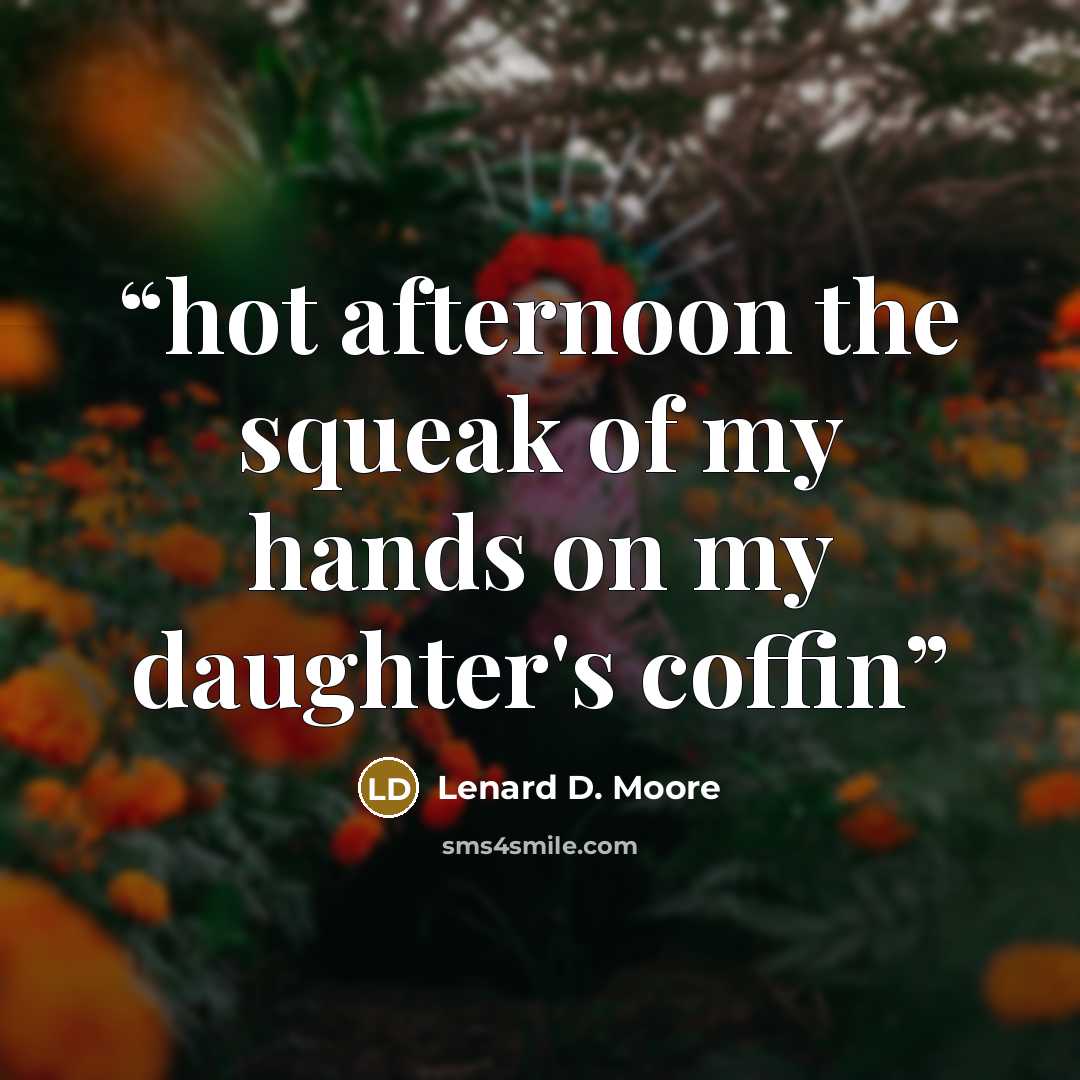 “hot afternoon the squeak of my hands on my daughter's coffin” quote by Lenard D. Moore
