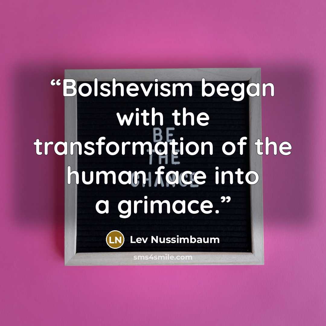 “Bolshevism began with the transformation of the human face into a grimace.” quote by Lev Nussimbaum