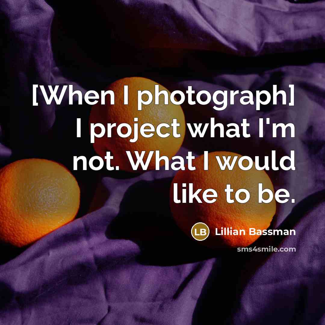 “[When I photograph] I project what I'm not. What I would like to be.” quote by Lillian Bassman