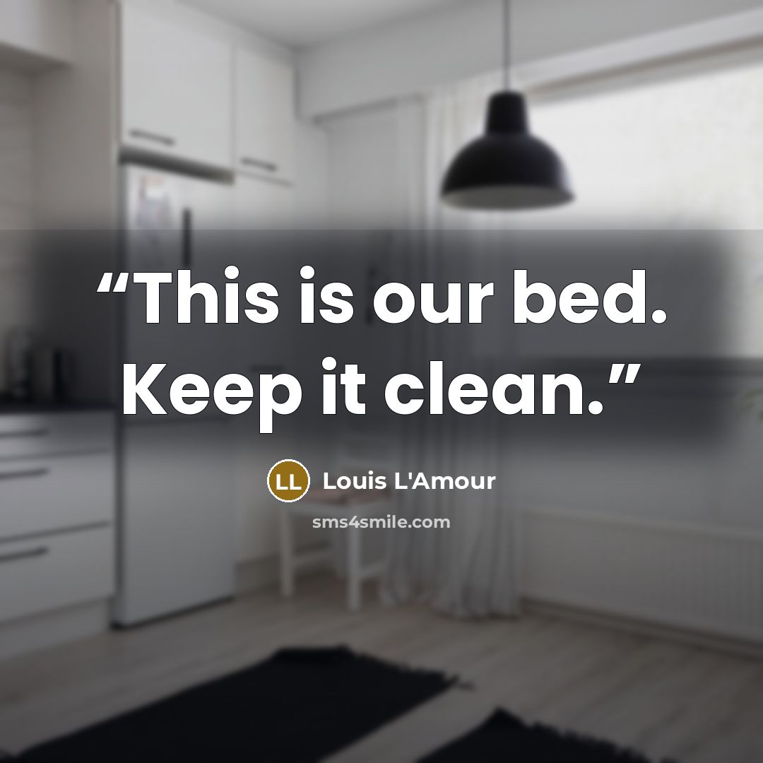 “This is our bed. Keep it clean.” quote by Louis L'Amour