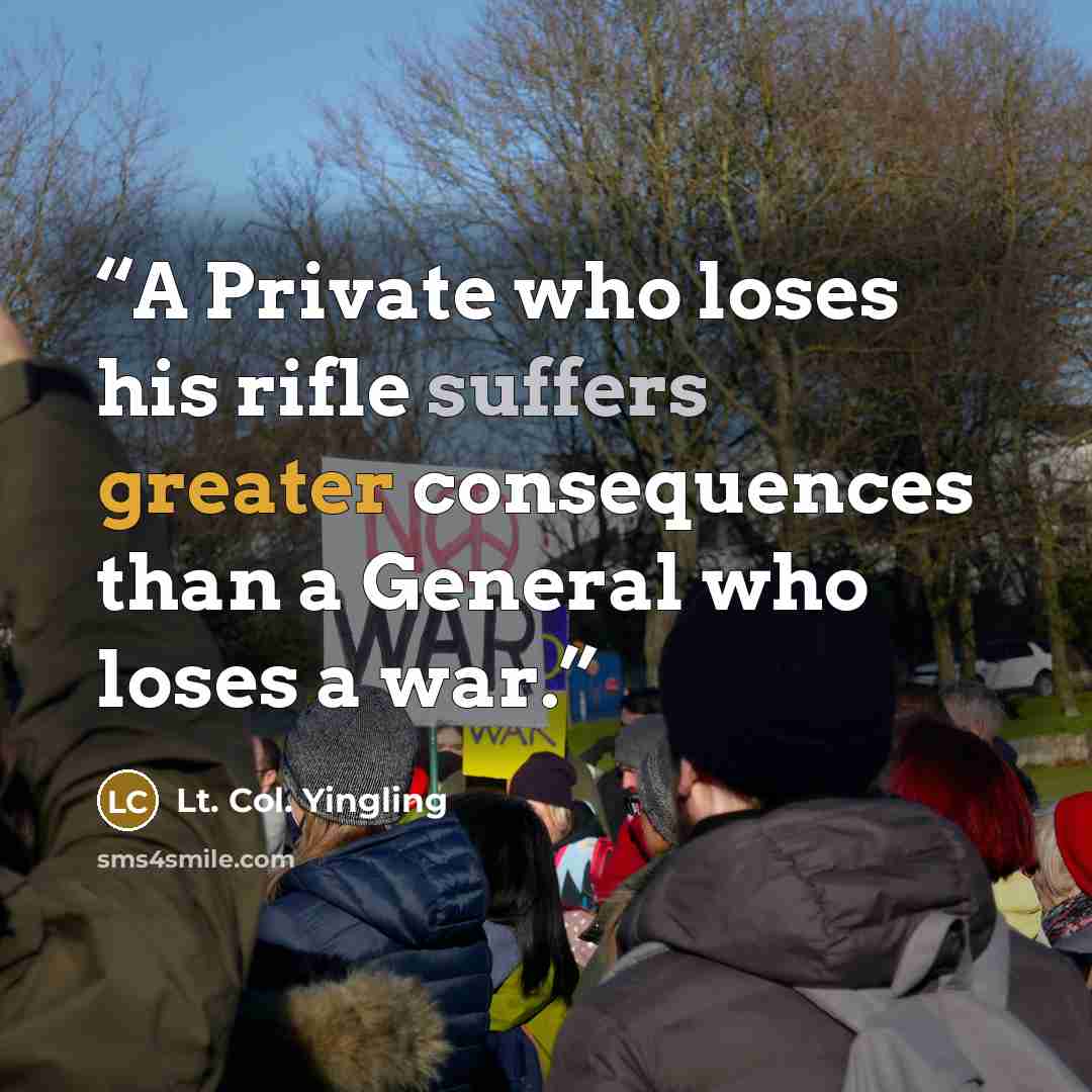 “A Private who loses his rifle suffers greater consequences than a General who loses a war.” quote by Lt. Col. Yingling