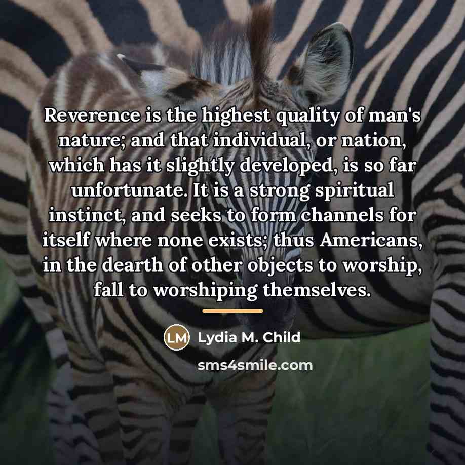 “Reverence is the highest quality of man's nature; and that…” quote by Lydia M. Child
