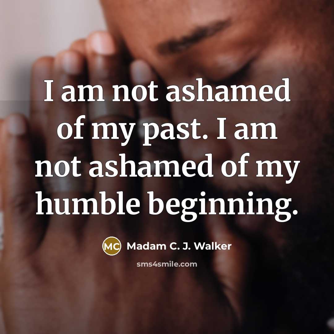 “I am not ashamed of my past. I am not…” quote by Madam C. J. Walker