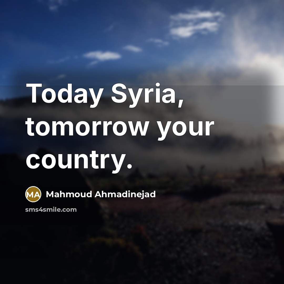 “Today Syria, tomorrow your country.…” quote by Mahmoud Ahmadinejad