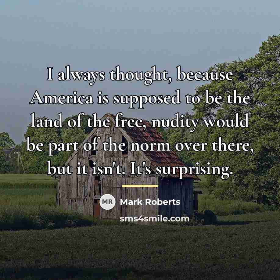 “I always thought, because America is supposed to be the…” quote by Mark Roberts