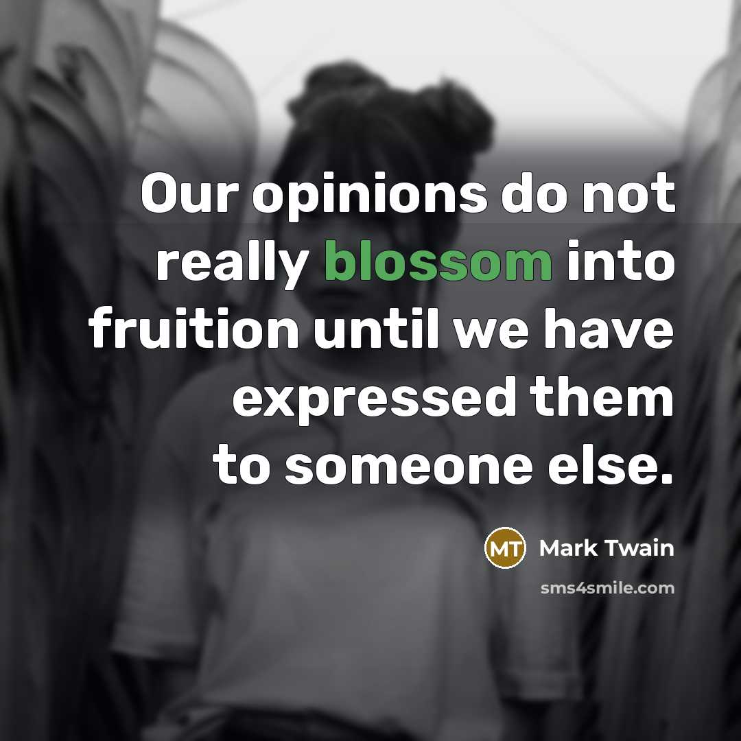 “Our opinions do not really blossom into fruition until we…” quote by Mark Twain