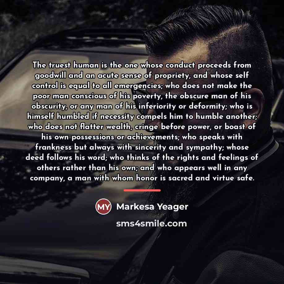 “The truest human is the one whose conduct proceeds from…” quote by Markesa Yeager