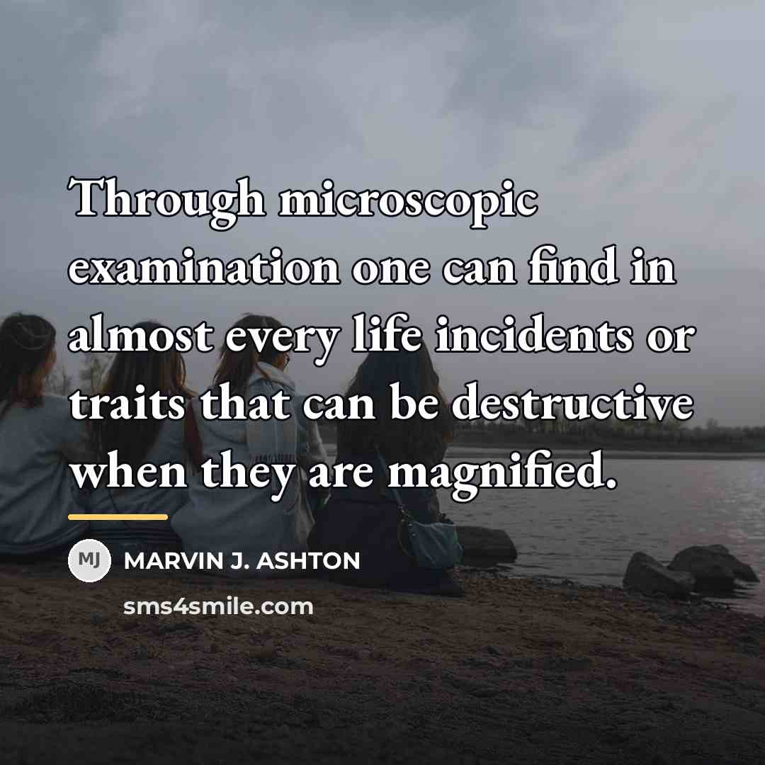 “Through microscopic examination one can find in almost every life…” quote by Marvin J. Ashton