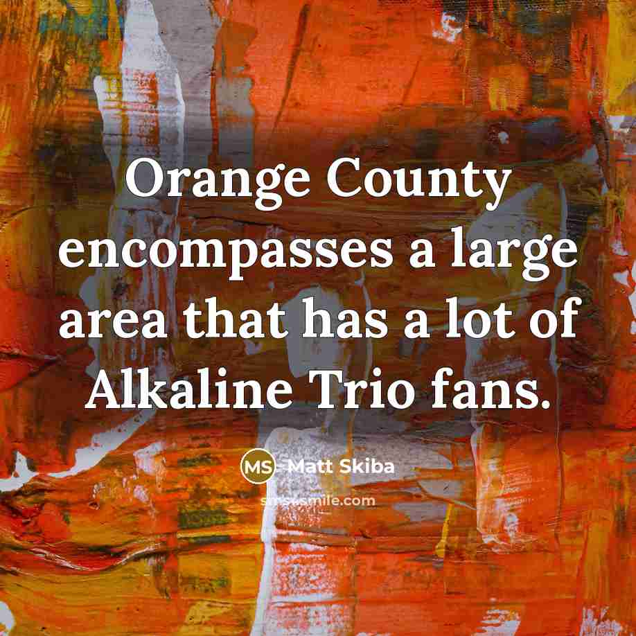 “Orange County encompasses a large area that has a lot…” quote by Matt Skiba