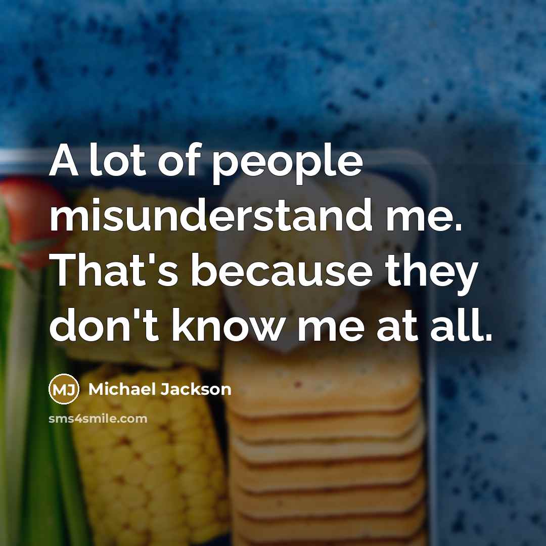 “A lot of people misunderstand me. That's because they don't know me at all.” quote by Michael Jackson