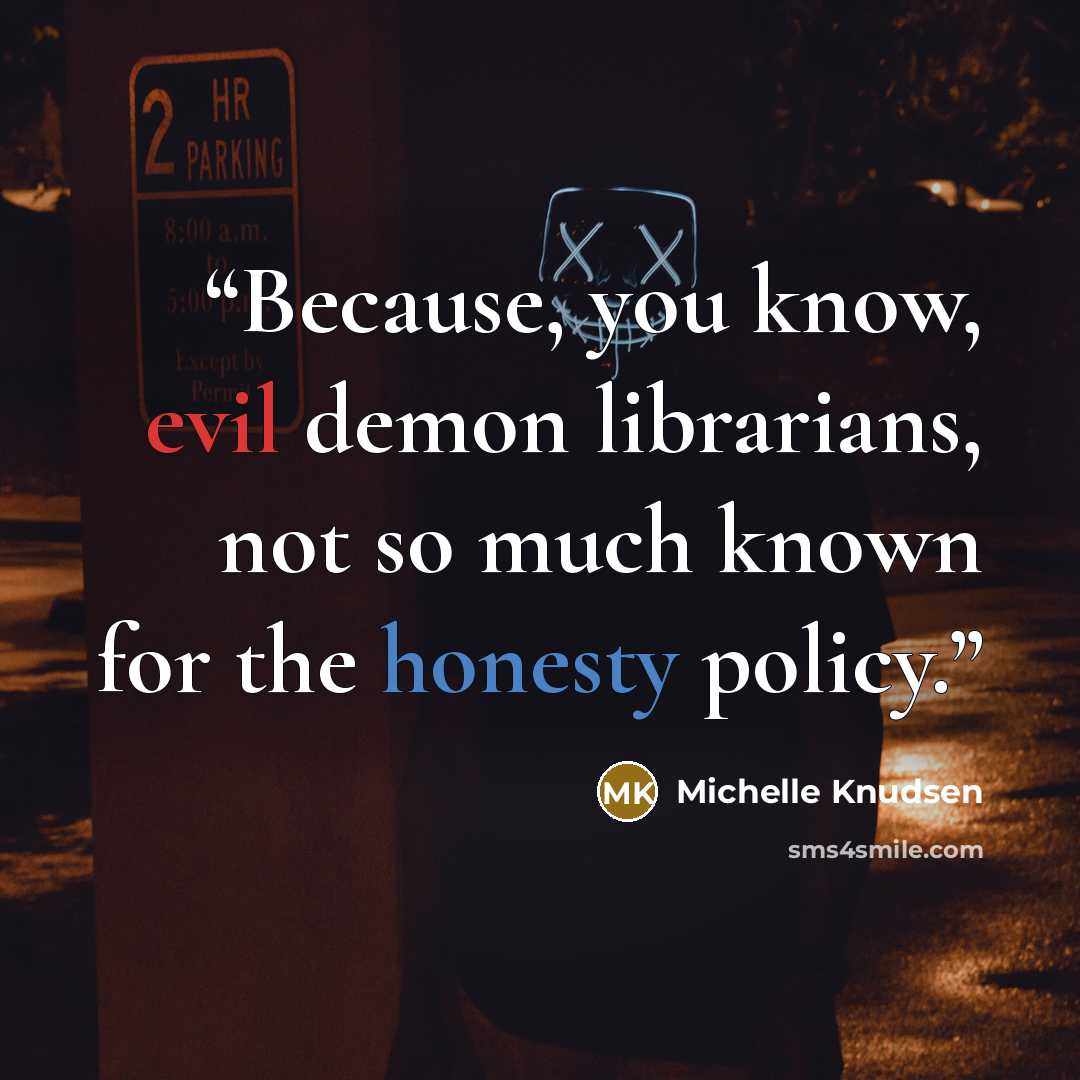 “Because, you know, evil demon librarians, not so much known for the honesty policy.” quote by Michelle Knudsen