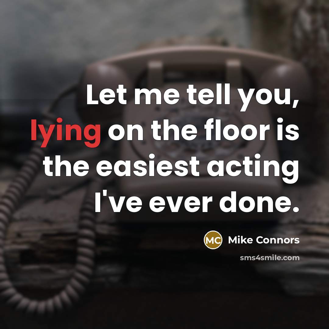 “Let me tell you, lying on the floor is the…” quote by Mike Connors
