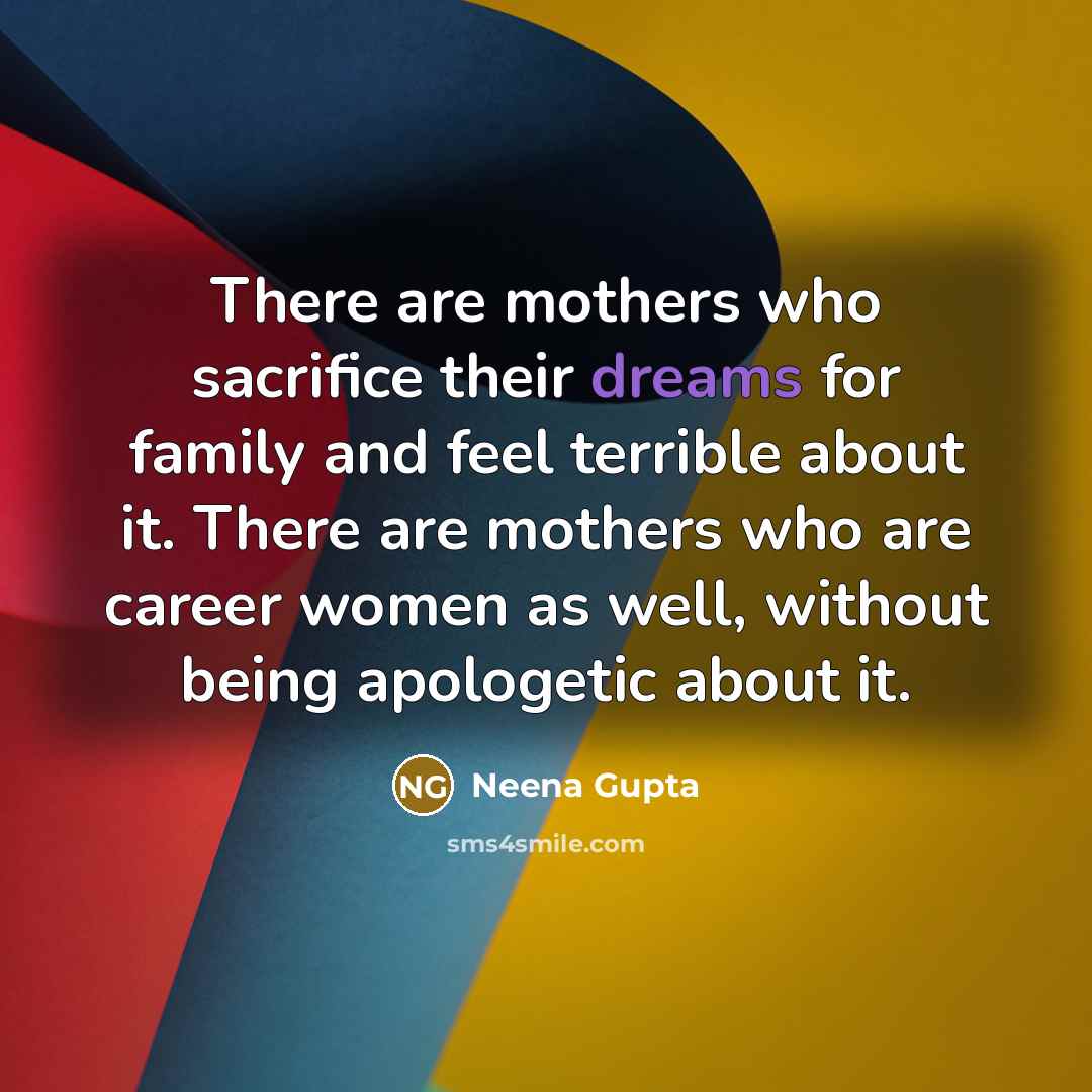 “There are mothers who sacrifice their dreams for family and…” quote by Neena Gupta