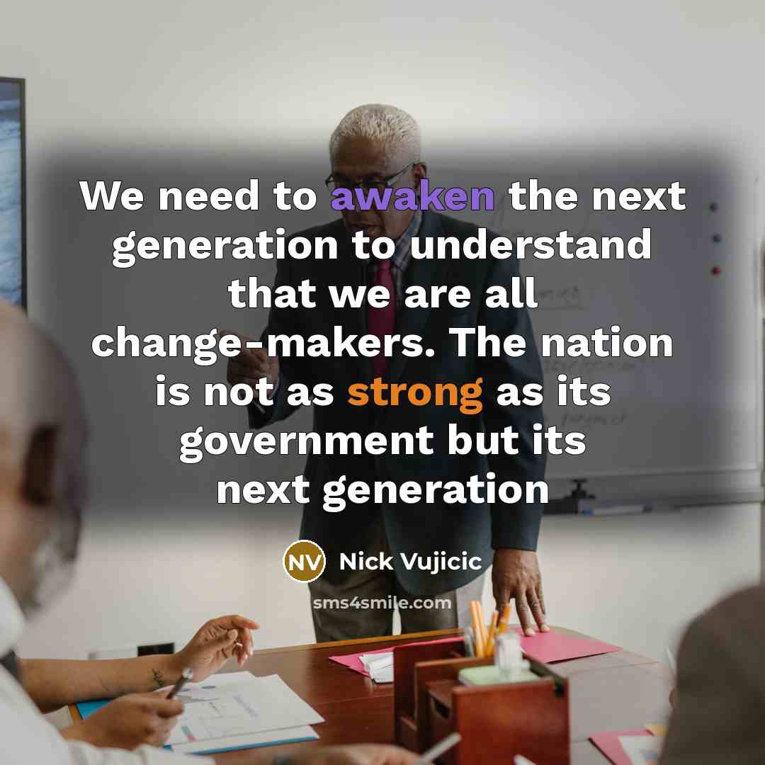 “We need to awaken the next generation to understand that…” quote by Nick Vujicic