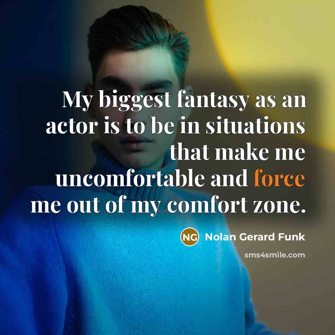 “My biggest fantasy as an actor is to be in…” quote by Nolan Gerard Funk