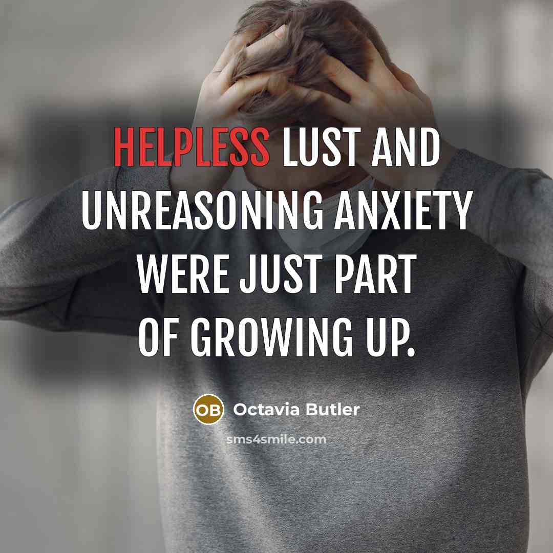 “Helpless lust and unreasoning anxiety were just part of growing…” quote by Octavia Butler