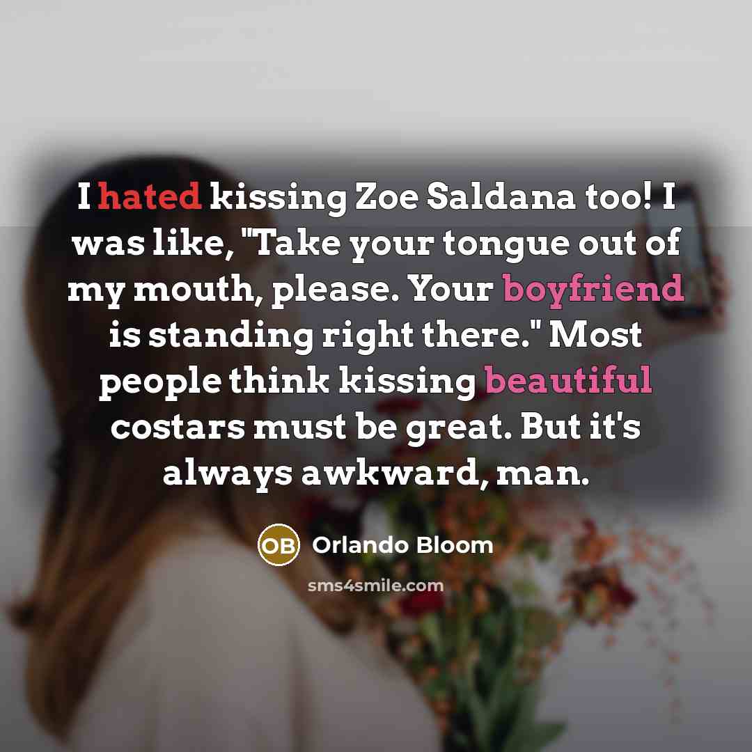 “I hated kissing Zoe Saldana too! I was like, "Take…” quote by Orlando Bloom