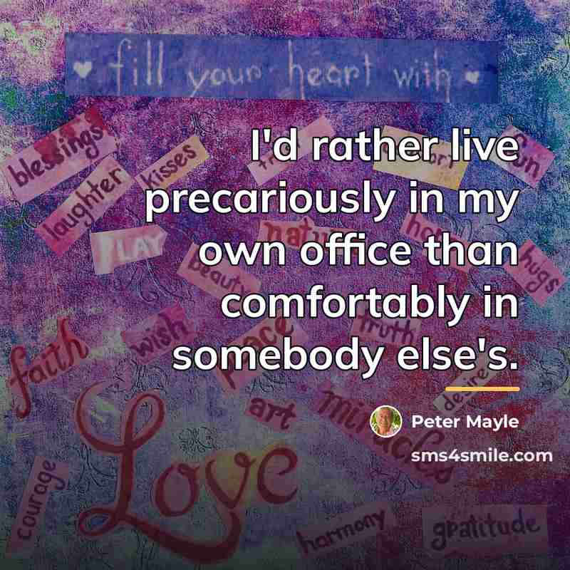 “I'd rather live precariously in my own office than comfortably…” quote by Peter Mayle