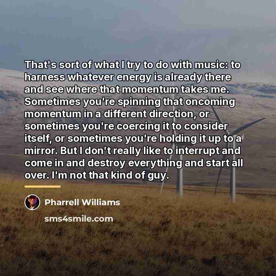 “That's sort of what I try to do with music:…” quote by Pharrell Williams