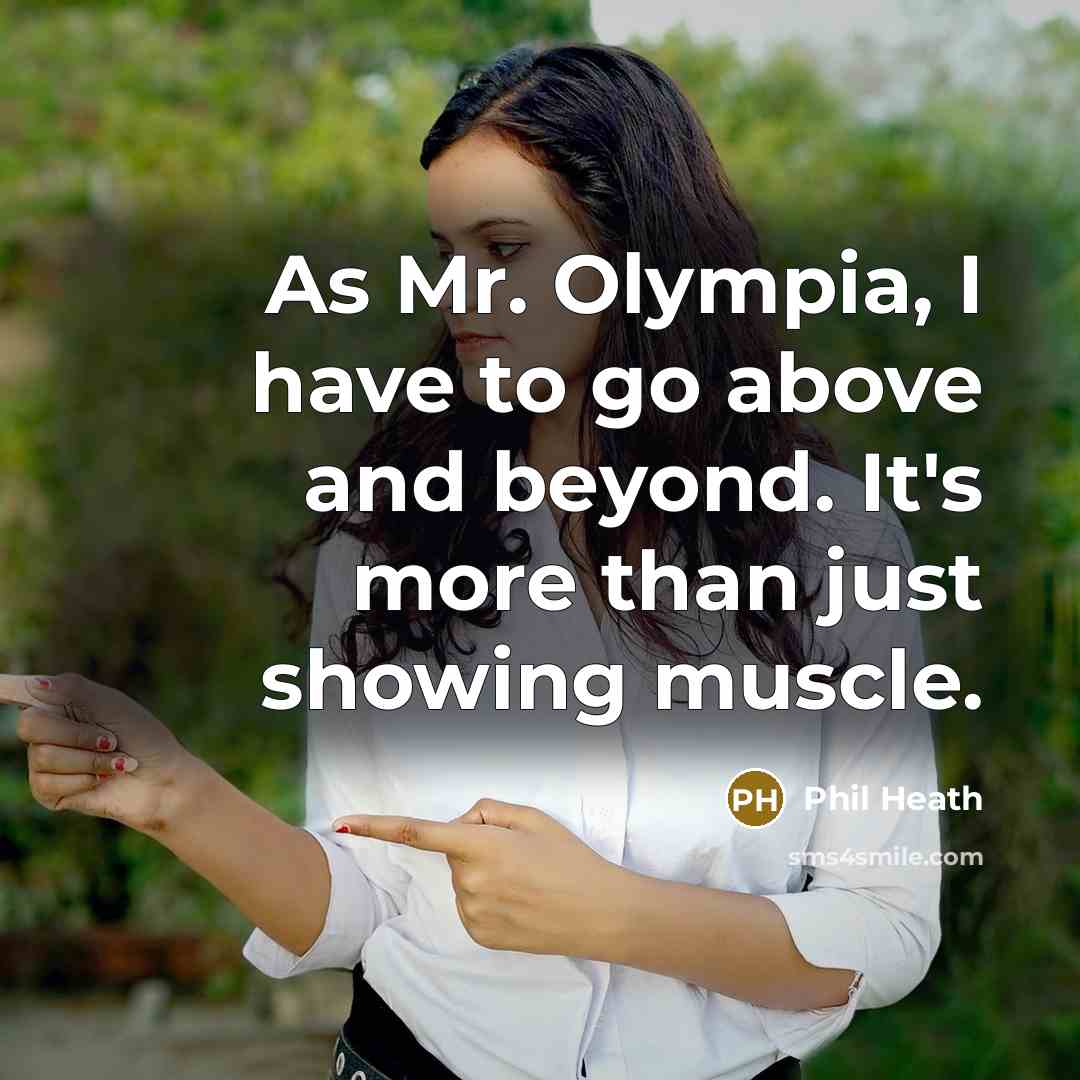 “As Mr. Olympia, I have to go above and beyond.…” quote by Phil Heath